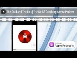 The Gold And The Lies The No Bs Coaching Advice Podcast Coaching Podcasts Advice