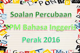 Baiklah, tidak usah panjang lebar. Soalan Percubaan Spm Bahasa Inggeris Perak 2016 Gurubesar My