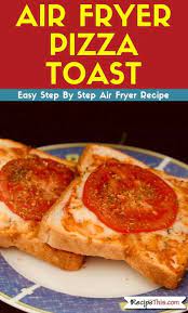 Recipe This Air Fryer Pizza Toast Recipe Pizza Recipes Homemade Toast Recipes Recipes