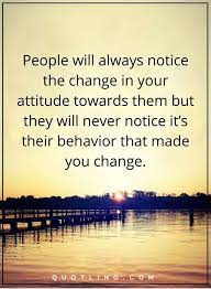 Negative People Quotes People Will Always Notice The Change In Your Attitude Towards Them But Negative People Quotes Karma Quotes Funny Inspirational Quotes
