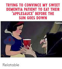 Check spelling or type a new query. Trying To Convince My Sweet Dementia Patient To Eat Their Applesauce Before The Sun Goes Down Relatable Dementia Meme On Loveforquotes Com