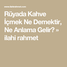 Ruyada Kahve Icmek Ne Demektir Ne Anlama Gelir Kahve Ruya Dualar