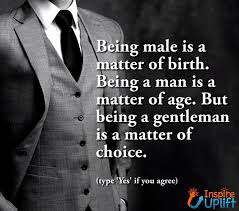 In classical physics and general chemistry, matter is any substance that has mass and takes up space by having volume. Inspire Uplift Being Male Is A Matter Of Birth Being A Man Is A Matter Of Age But Being A Gentleman Is A Matter Of Choice Facebook