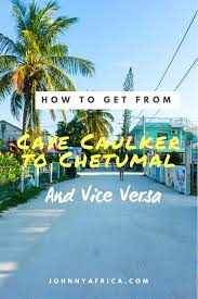 How To Get From Caye Caulker Belize To Chetumal Mexico And Vice Versa With Images Belize Travel