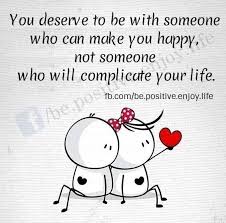 You Deserve To Be With Someone Who Can Make You Happy Not Someone Who Will Complicate Your Life Inspirational Quotes Lessons Taught By Life Meaningful Quotes