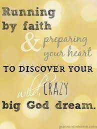  God Has A Crazy Dream Planted In Your Heart How To Have The Courage To Say Yes And Start Running By Faith Grac Faith Inspirational Quotes Faith Inspiration