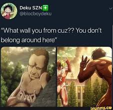 What Wall You From Cuz You Don T Belong Around Here Ifunny Attack On Titan Meme Attack On Titan Funny Attack On Titan Fanart