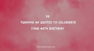 4,836 likes · 2 talking about this. 50 Turning 40 Quotes To Celebrate Your 40th Birthday