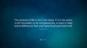 Ralph Waldo Emerson Quote The Purpose Of Life Is Not To Be Happy It Is To Be Useful To Be Ho Emerson Quotes Ralph Waldo Emerson Quotes Inspirational Quotes