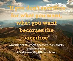 If You Don T Sacrifice For What You Want What You Want Becomes The Sacrifice Sacrifice Meaning Sacrifice Ever Dream Big Quotes Witty Quotes Sacrifice Quotes