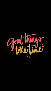 Best Amoled Wallpaper Good Things Take Time Ispirational Quotes Life Quotes