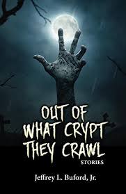 Out of What Crypt They Crawl: Stories by Jeffrey Buford