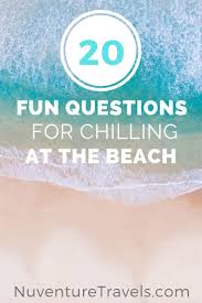 I've got over 60 questions (and . 20 Fun Questions Trivia For Chilling At The Beach Nuventure Travels