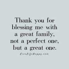 Thank You For Blessing Me With A Great Family Not A Perfect One But A Great One Family Love Quotes Love My Family Quotes Thankful Quotes