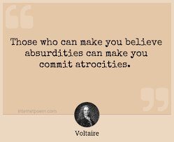 Explore all famous quotations and sayings by voltaire on quotes.net. Those Who Can Make You Believe Absurdities Can Make You Commit Atrocities