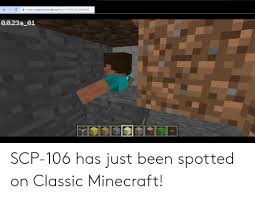 So it is the version before all the updates and expansions. S A Httpsclassicminecraftnet2join Htxhc2bcyqvnjr5f 8023a 01 Scp 106 Has Just Been Spotted On Classic Minecraft Minecraft Meme On Me Me