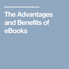 The Advantages And Benefits Of Ebooks Ebooks Benefit Ebook