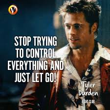 Read best tyler durden quotes. Tyler Durden Brad Pitt In Fight Club Stop Trying To Control Everything And Just Let Go Quote Moviequote Superg Fight Club Quotes Fight Club Club Quote