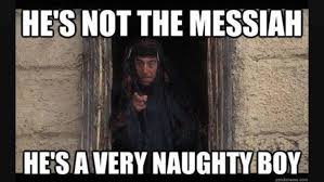 He S Not The Messiah He S A Very Naughty Boy I Love Comedies And Irreverence Favourite Quote From The Life Of Brian Python Quotes Monty Python Monty Python Flying Circus