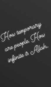 How Temporary Are People How Infinite Is Allah Islamic Quotes Quotes Alhamdulillah