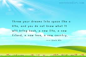 Good Sentence Appreciation Throw Your Dreams Into Space Like A Kite And You Do Not Know What It Will Bring Back A New Life A New Friend A New Love A A paragraph is a group of related sentences that discuss one (and usually only one) main idea.