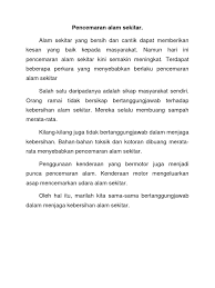 Kemasukan bahan pencemaran seperti bahan kimia, hingar, haba, cahaya dan tenaga ke dalam alam sekitar yang mengakibatkan kesan yang memusnahkan sehingga membahayakan kesihatan manusia, mengancam sumber alam & ekosistem, serta mengganggu ameniti & penggunaan halal alam sekitar. Pencemaran Alam Sekitar