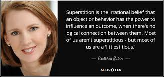 Brian morris, quotes we cherish. Gretchen Rubin Quote Superstition Is The Irrational Belief That An Object Or Behavior