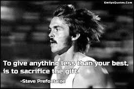 To Give Anything Less Than Your Best Is To Sacrifice The Gift Popular Inspirational Quotes At Emilysquotes