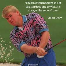 The First Tournament Is Not The Hardest To Win It S Always The Second One John Daly Golf Golfer Golf Quotes Golf Quotes Funny Inspirational Sports Quotes