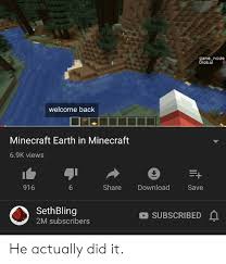 Here's how to download minecraft java edition and minecraft windows 10 for pc. Game Mode Global Welcome Back Minecraft Earth In Minecraft 69k Views Share Download 916 Save 6 Sethbling Subscribed 2m Subscribers He Actually Did It Minecraft Meme On Me Me