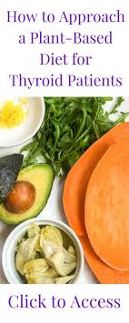 How To Approach A Plant Based Diet For Thyroid Patients Plant Based Diet Nutrition Diet