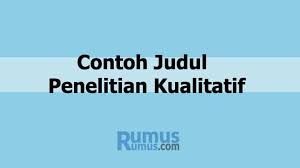 Contoh Contoh Judul Penelitian Kualitatif Lengkap