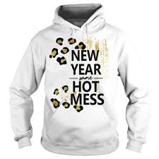 New Year Same Hot Mess Hoodie Hot Mess Shirts Hoodies Hoodie Shirt