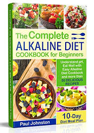 But this will give you an idea of the types of foods you should focus more heavily on incorporating into your diet, while decreasing consumption of. The Complete Alkaline Diet Guide Book For Beginners Understand Ph Eat Well With Easy Alkaline Diet Cookbook And More Than 50 Delicious Recipes 10 Day Meal Plan Kindle Edition By Johnston