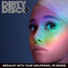 Break up with your girlfriend, i'm bored (stylized in all lowercase) is the third and final single, and the twelfth track, from ariana grande's fifth studio album, thank u, next. Break Up With Your Girlfriend I M Bored Dirty Disco Mainroom Remix By Ariana Grande Free Download On Hypeddit
