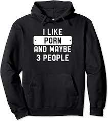 Amazon.com: I Like Porn And Maybe 3 People Pullover Hoodie : Clothing,  Shoes & Jewelry