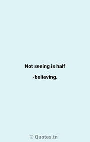 How to use seeing is believing in a sentence. Not Seeing Is Half Believing With Image