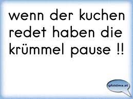 Was dazwischen passiert, erzählt malte. Wenn Der Kuchen Redet Haben Die Krummel Pause Osterreichische Spruche Und Zitate