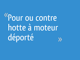 Pour Ou Contre Hotte A Moteur Deporte 12 Messages