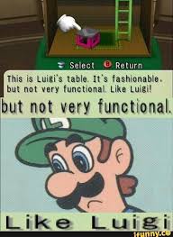 Select U Return This Is Luigi S Table It S Fashionable But Not Very Functional Like Luigi But Not Very Functional Like Lu Igi Ifunny Super Mario Memes Mario Memes Funny Gaming Memes