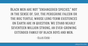 Best endangered species quotes selected by thousands of our users! Black Men Are Not Endangered Species Not In The Sense Of Say The Peregrine Falcon Or