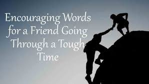 Encouraging Words For A Friend Going Through A Tough Time Relation Advisors Inspirational uplifting quotes for difficult times and these are encouraging words to get through tough times of life. a friend going through a tough time