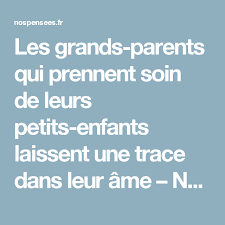 Le thème de la transmission. Les Grands Parents Qui Prennent Soin De Leurs Petits Enfants Laissent Une Trace Dans Leur Ame Nos Pensees Grands Parents Petits Enfants Prendre Soin De Soi