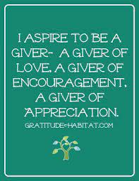 A Giver Of Love Encouragement And Appreciation Visit Us At Www Gratitudehabitat Com Love Quote Encouragement Appre Appreciation Quotes Quotes Quotations