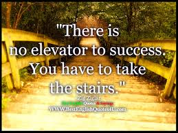 You can be there's just no quick way or elevator to get there. Best English Quotes And Sayings There Is No Elevator To Success