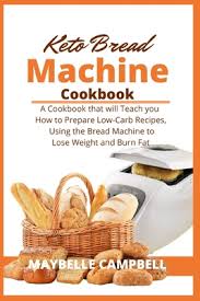 Do you miss bread while on keto? Keto Bread Machine Cookbook A Cookbook That Will Teach You How To Prepare Low Carb Recipes Using The Bread Machine To Lose Weight And Burn Fat Paperback Chaucer S Books