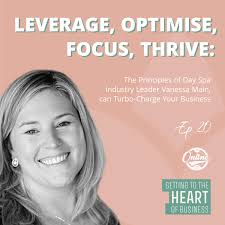 Leverage, Optimise, Focus, Thrive: Day Spa Industry Innovator Vanessa Main  Shares Principles that can Turbo-Charge Your Business