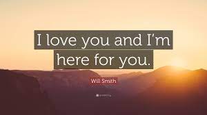 Enjoy reading and share 25 famous quotes about im here for you with everyone. Will Smith Quote I Love You And I M Here For You