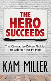 Jul 16, 2014 @ 5:54pm. The Hero Succeeds The Character Driven Guide To Writing Your Tv Pilot Kindle Edition By Miller Kam Humor Entertainment Kindle Ebooks Amazon Com