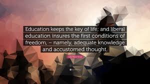 Education best key quotes and images. Julia Ward Howe Quote Education Keeps The Key Of Life And Liberal Education Insures The First Conditions Of Freedom Namely Adequate Knowl